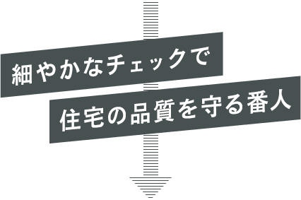 細やかなチェックで住宅の品質を守る番人