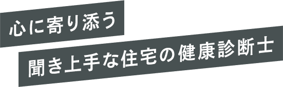 心に寄り添う聞き上手な住宅の健康診断士